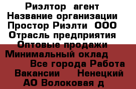 Риэлтор -агент › Название организации ­ Простор-Риэлти, ООО › Отрасль предприятия ­ Оптовые продажи › Минимальный оклад ­ 150 000 - Все города Работа » Вакансии   . Ненецкий АО,Волоковая д.